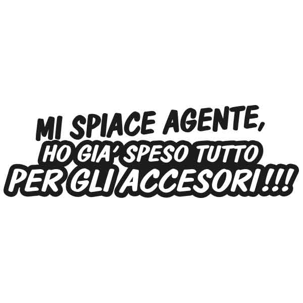 Adesivo "Mi spiace agente ho già speso tutto per gli accessori"