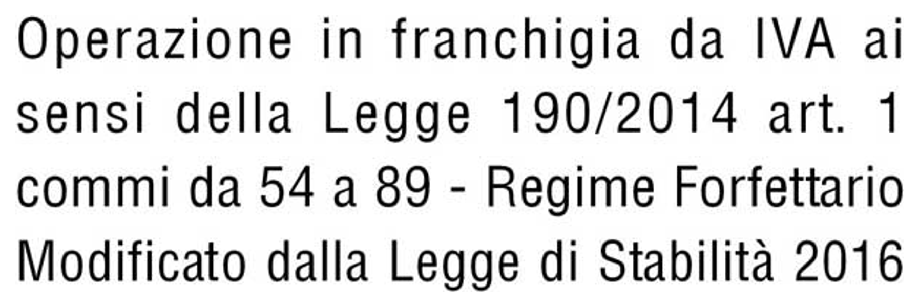 Operazione in franchigia da IVA ai sensi della Legge 190/2014 art. 1 commi da 54 a 89 - Regime Forfettario Modificato dalla Legge di Stabilità 2016